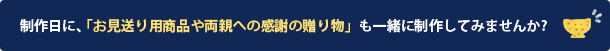 ※制作日に、「お見送り用商品や両親への感謝の贈り物」も一緒に制作してみませんか